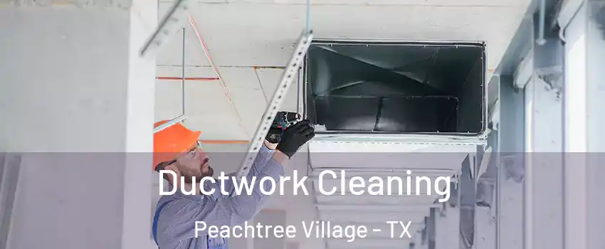Ductwork Cleaning Peachtree Village - TX