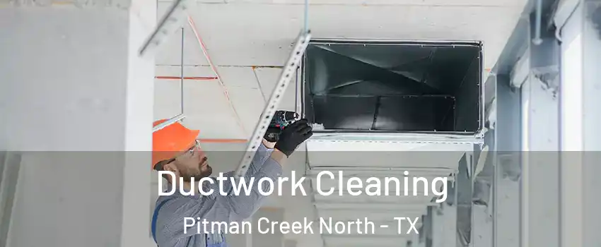 Ductwork Cleaning Pitman Creek North - TX