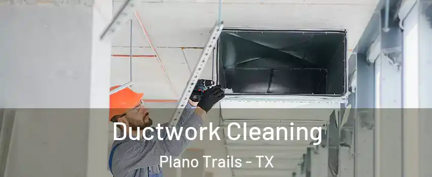 Ductwork Cleaning Plano Trails - TX