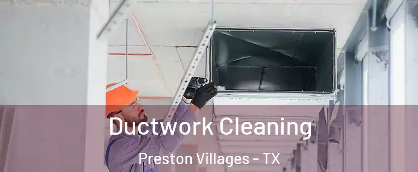 Ductwork Cleaning Preston Villages - TX