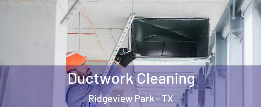 Ductwork Cleaning Ridgeview Park - TX