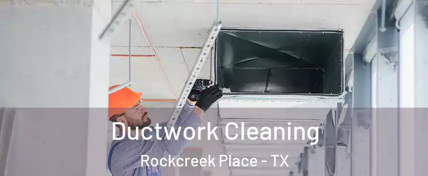 Ductwork Cleaning Rockcreek Place - TX