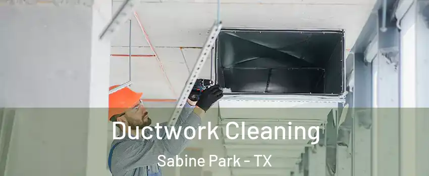 Ductwork Cleaning Sabine Park - TX