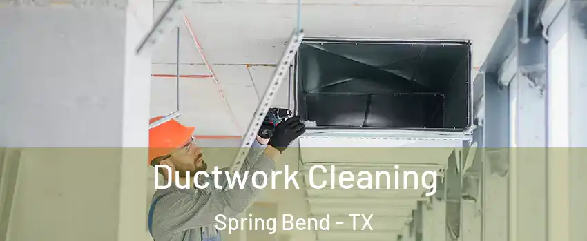 Ductwork Cleaning Spring Bend - TX