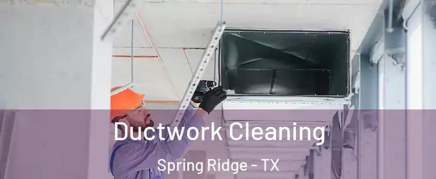 Ductwork Cleaning Spring Ridge - TX