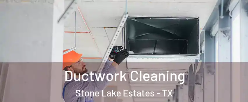 Ductwork Cleaning Stone Lake Estates - TX