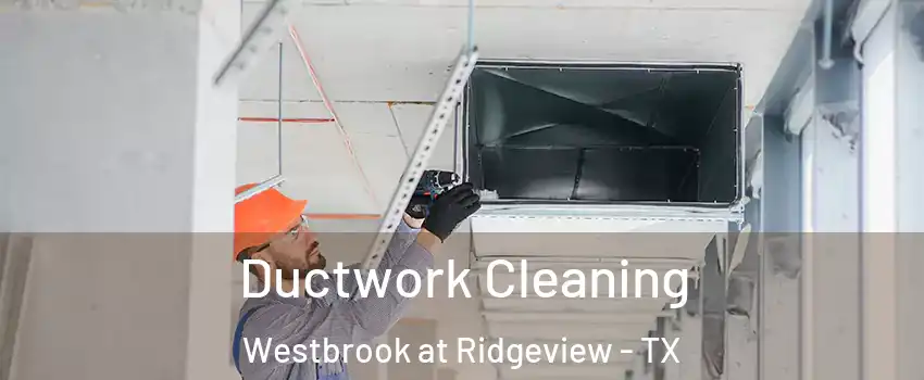 Ductwork Cleaning Westbrook at Ridgeview - TX