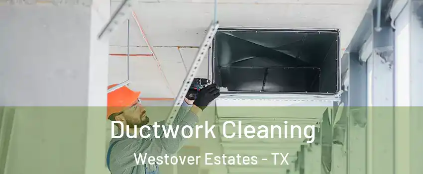 Ductwork Cleaning Westover Estates - TX