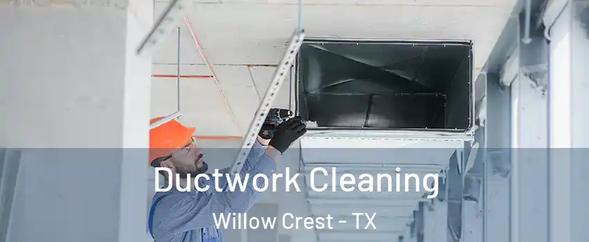 Ductwork Cleaning Willow Crest - TX