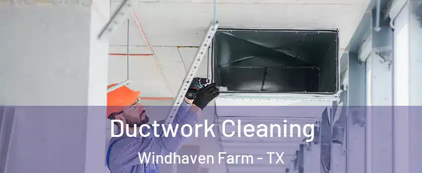 Ductwork Cleaning Windhaven Farm - TX