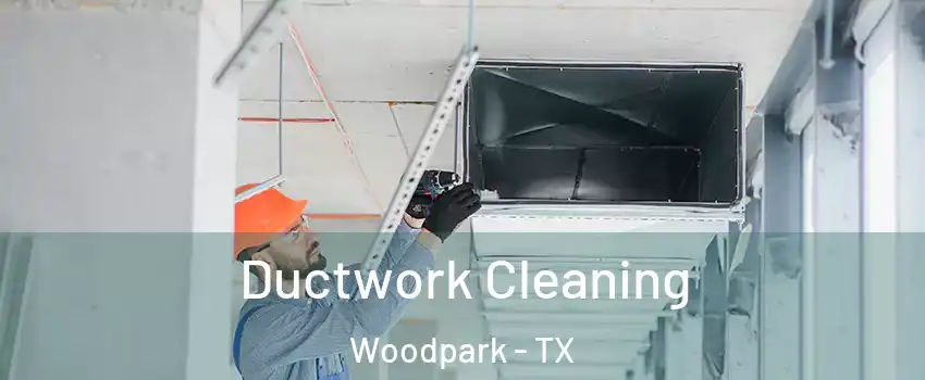 Ductwork Cleaning Woodpark - TX