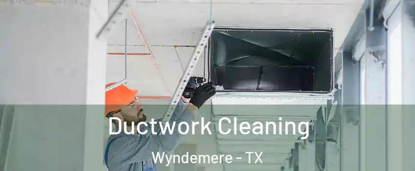 Ductwork Cleaning Wyndemere - TX