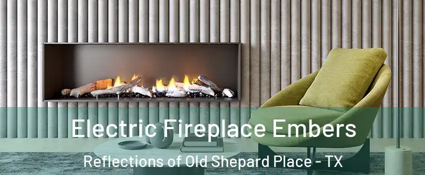 Electric Fireplace Embers Reflections of Old Shepard Place - TX