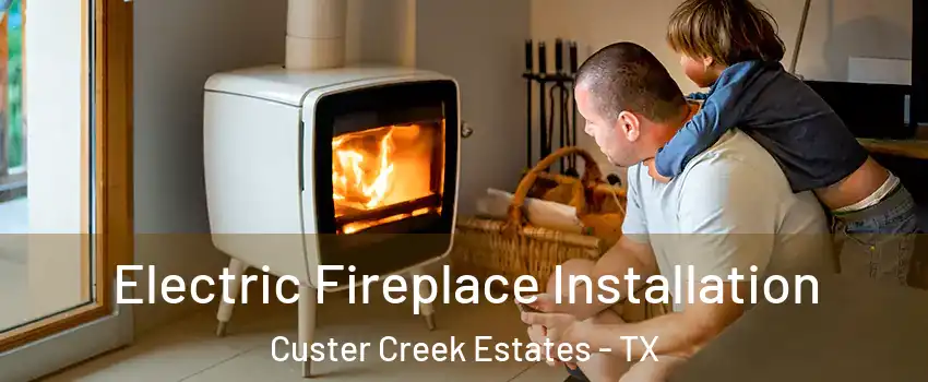 Electric Fireplace Installation Custer Creek Estates - TX
