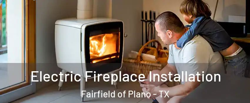 Electric Fireplace Installation Fairfield of Plano - TX