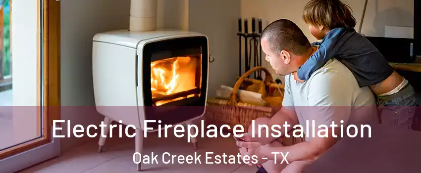 Electric Fireplace Installation Oak Creek Estates - TX