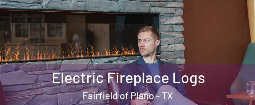 Electric Fireplace Logs Fairfield of Plano - TX