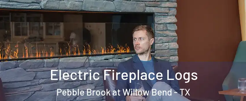 Electric Fireplace Logs Pebble Brook at Willow Bend - TX