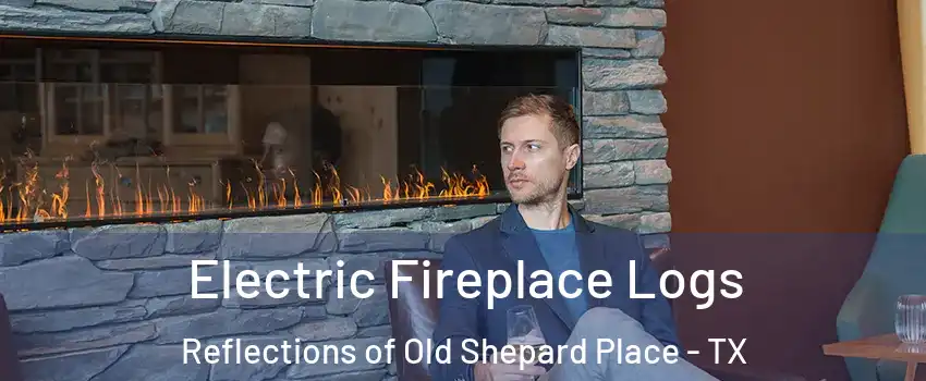 Electric Fireplace Logs Reflections of Old Shepard Place - TX