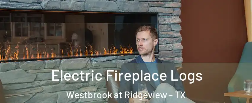 Electric Fireplace Logs Westbrook at Ridgeview - TX