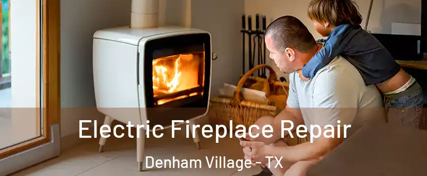 Electric Fireplace Repair Denham Village - TX