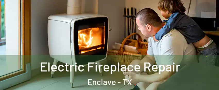 Electric Fireplace Repair Enclave - TX