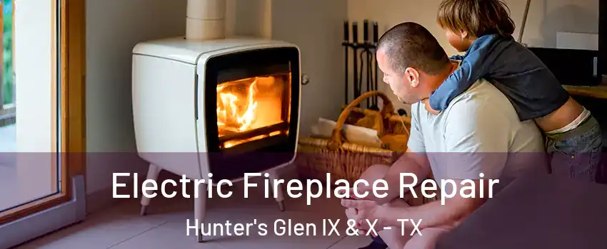Electric Fireplace Repair Hunter's Glen IX & X - TX
