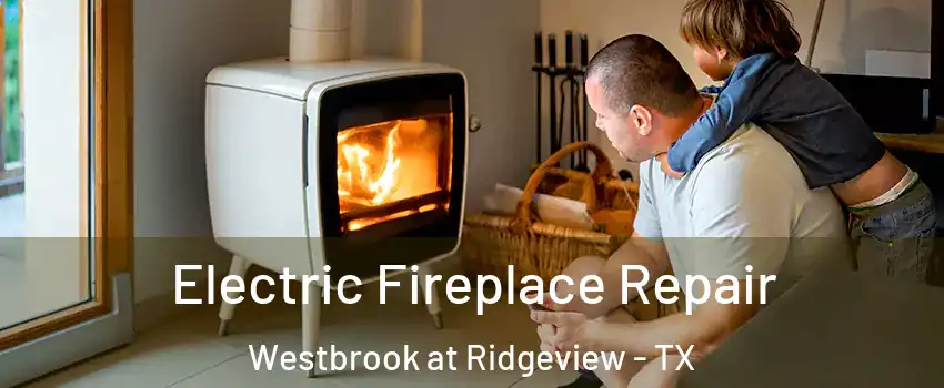 Electric Fireplace Repair Westbrook at Ridgeview - TX