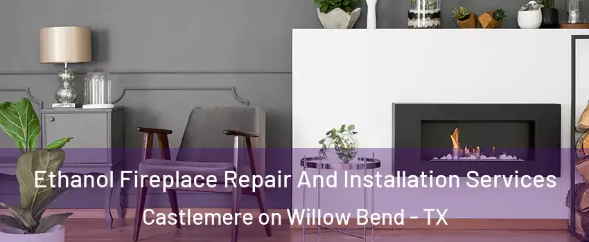 Ethanol Fireplace Repair And Installation Services Castlemere on Willow Bend - TX