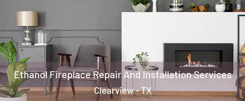 Ethanol Fireplace Repair And Installation Services Clearview - TX