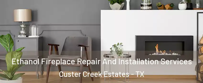 Ethanol Fireplace Repair And Installation Services Custer Creek Estates - TX