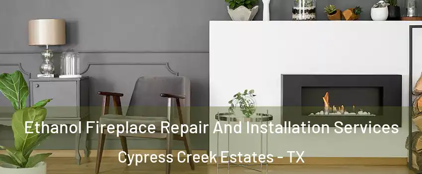 Ethanol Fireplace Repair And Installation Services Cypress Creek Estates - TX