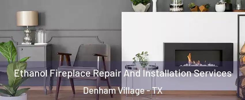 Ethanol Fireplace Repair And Installation Services Denham Village - TX