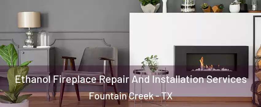 Ethanol Fireplace Repair And Installation Services Fountain Creek - TX