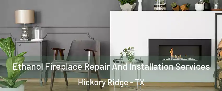 Ethanol Fireplace Repair And Installation Services Hickory Ridge - TX