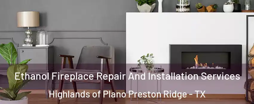 Ethanol Fireplace Repair And Installation Services Highlands of Plano Preston Ridge - TX