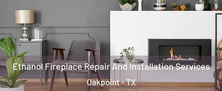 Ethanol Fireplace Repair And Installation Services Oakpoint - TX