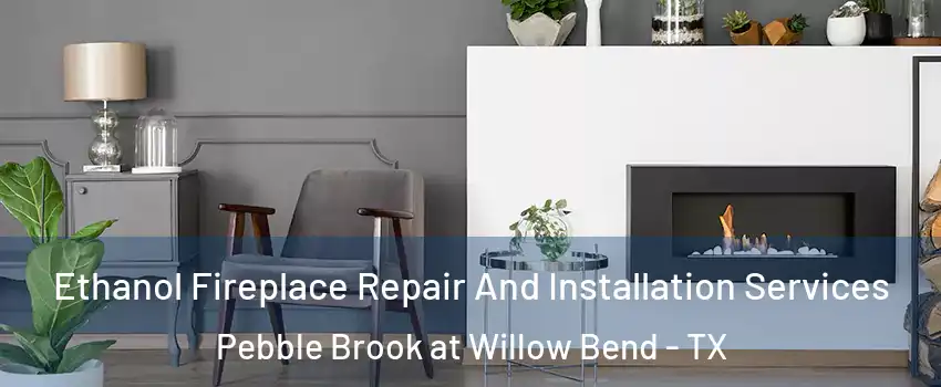 Ethanol Fireplace Repair And Installation Services Pebble Brook at Willow Bend - TX
