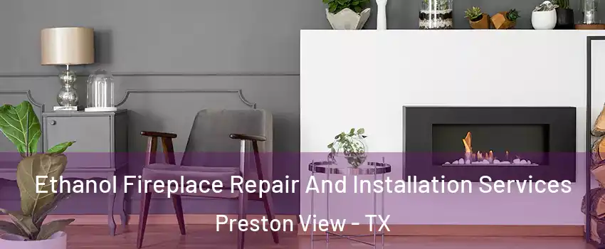 Ethanol Fireplace Repair And Installation Services Preston View - TX