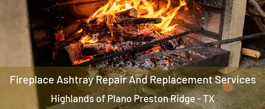 Fireplace Ashtray Repair And Replacement Services Highlands of Plano Preston Ridge - TX
