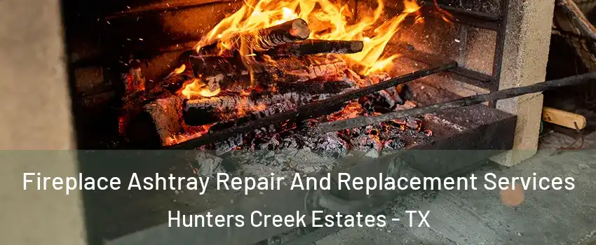 Fireplace Ashtray Repair And Replacement Services Hunters Creek Estates - TX