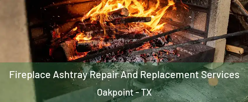 Fireplace Ashtray Repair And Replacement Services Oakpoint - TX