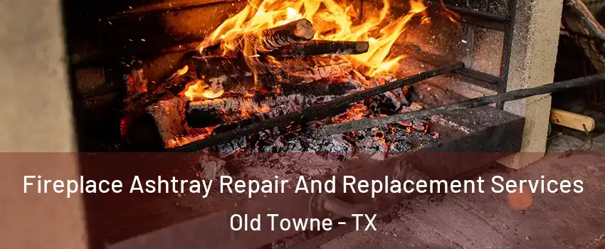Fireplace Ashtray Repair And Replacement Services Old Towne - TX