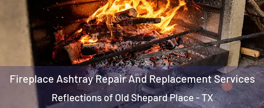 Fireplace Ashtray Repair And Replacement Services Reflections of Old Shepard Place - TX