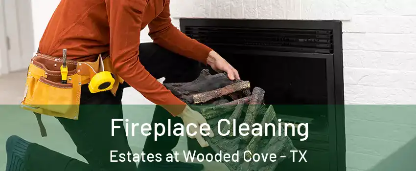 Fireplace Cleaning Estates at Wooded Cove - TX