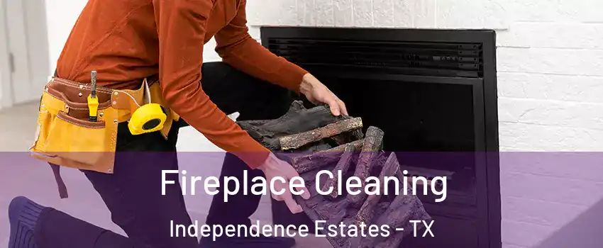 Fireplace Cleaning Independence Estates - TX