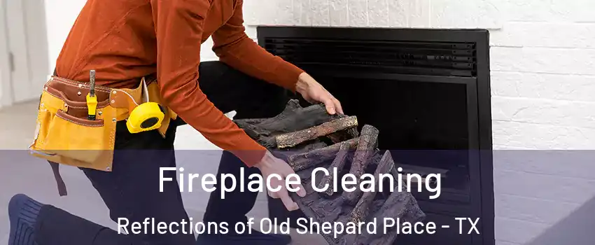 Fireplace Cleaning Reflections of Old Shepard Place - TX