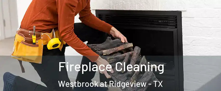 Fireplace Cleaning Westbrook at Ridgeview - TX