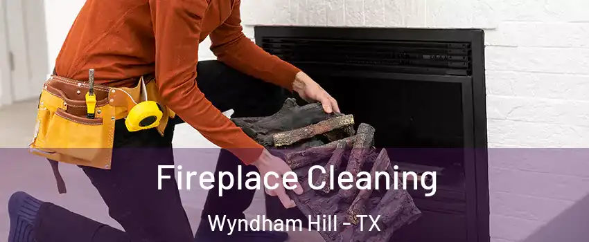 Fireplace Cleaning Wyndham Hill - TX