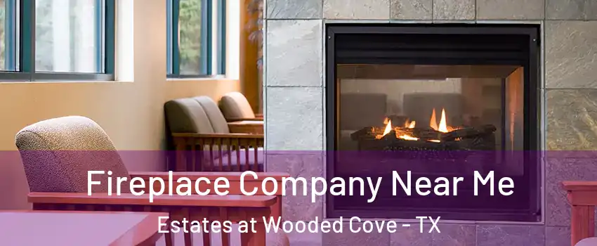 Fireplace Company Near Me Estates at Wooded Cove - TX